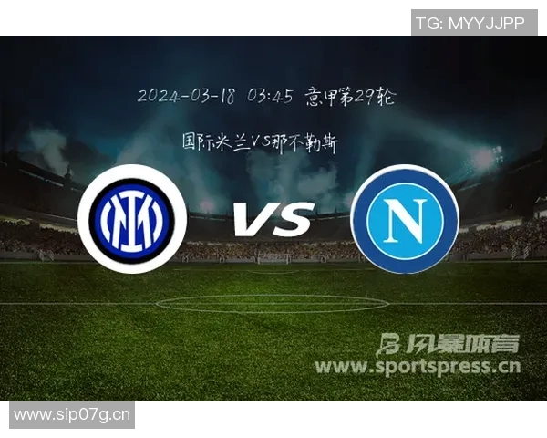 国米与那不勒斯足彩分析及比赛前瞻精彩对决不可错过 国米与那不勒斯足彩分析及比赛前瞻精彩对决不可错过